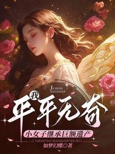 我,平平無奇小女子繼承鉅額遺產
